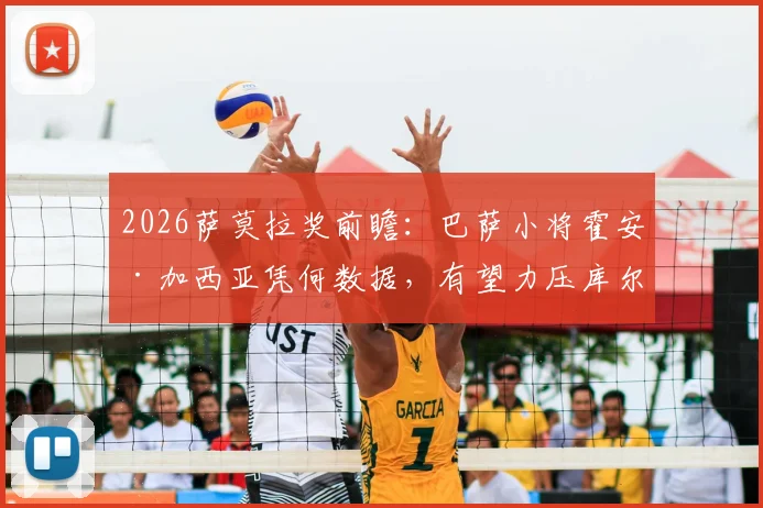 2026萨莫拉奖前瞻：巴萨小将霍安·加西亚凭何数据，有望力压库尔图瓦夺魁？