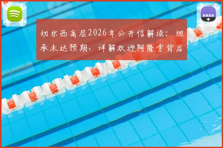 切尔西高层2026年公开信解读:坦承未达预期,详解欢迎阿隆索背后的挑战与球队重建计划