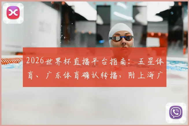 2026世界杯直播平台指南：五星体育、广东体育确认转播，附上海广东地区观赛频道详解