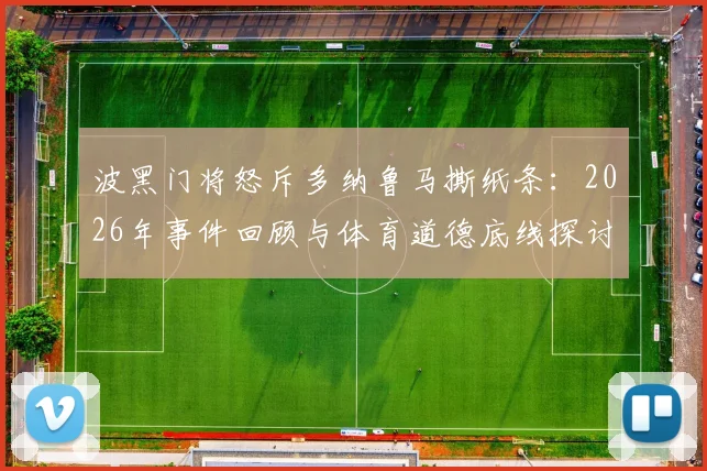 波黑门将怒斥多纳鲁马撕纸条：2026年事件回顾与体育道德底线探讨